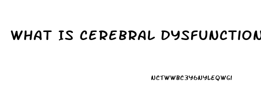 What Is Cerebral Dysfunction