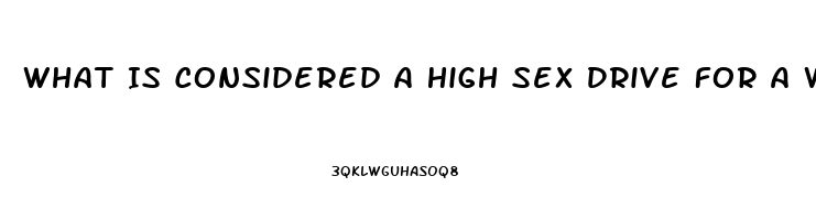 What Is Considered A High Sex Drive For A Woman