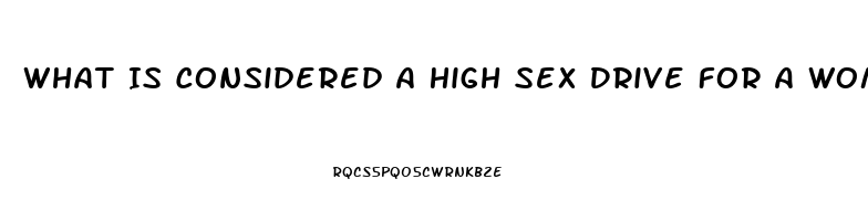 What Is Considered A High Sex Drive For A Woman