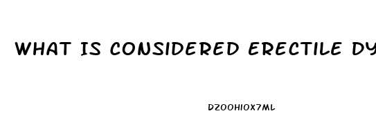 What Is Considered Erectile Dysfunction