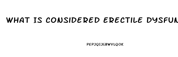 What Is Considered Erectile Dysfunction