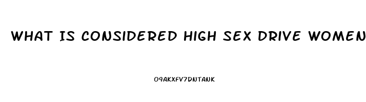 What Is Considered High Sex Drive Women 34