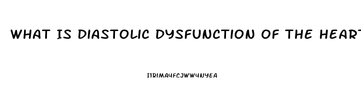 What Is Diastolic Dysfunction Of The Heart