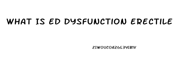 What Is Ed Dysfunction Erectile
