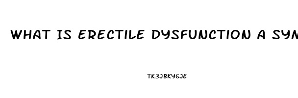 What Is Erectile Dysfunction A Symptom Of