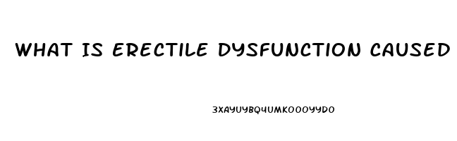 What Is Erectile Dysfunction Caused By