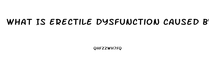 What Is Erectile Dysfunction Caused By