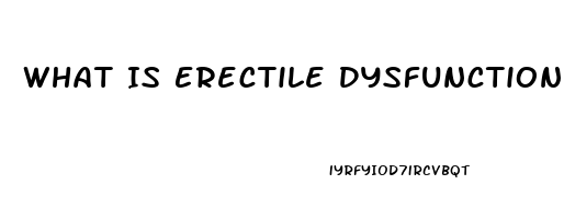 What Is Erectile Dysfunction Caused By