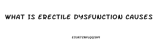 What Is Erectile Dysfunction Causes