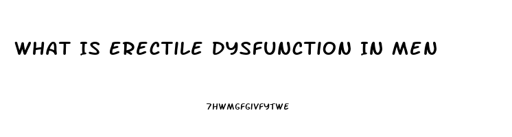 What Is Erectile Dysfunction In Men