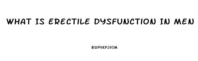 What Is Erectile Dysfunction In Men