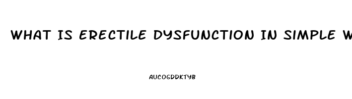 What Is Erectile Dysfunction In Simple Words