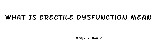 What Is Erectile Dysfunction Mean