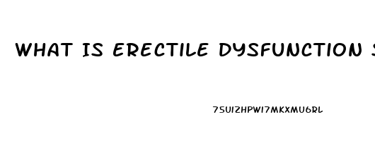 What Is Erectile Dysfunction Symptoms