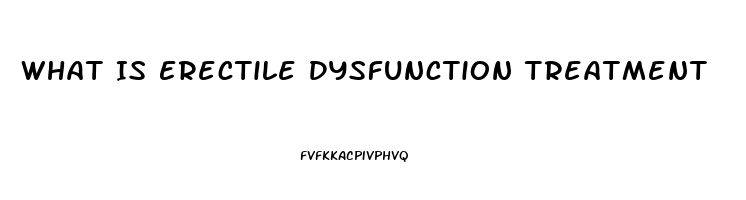 What Is Erectile Dysfunction Treatment