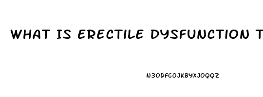 What Is Erectile Dysfunction Treatment