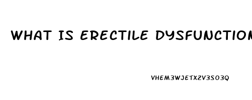 What Is Erectile Dysfunction Xvideos