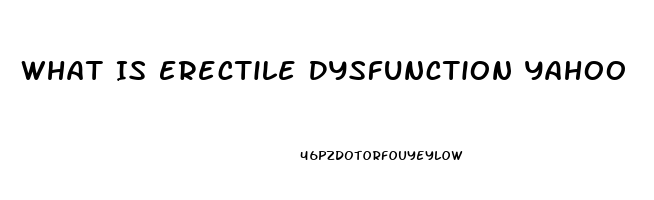 What Is Erectile Dysfunction Yahoo