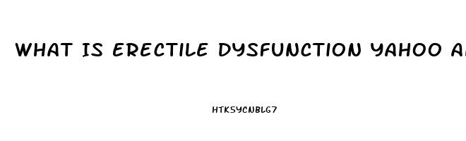 What Is Erectile Dysfunction Yahoo Answers