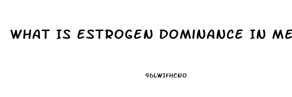 What Is Estrogen Dominance In Men Cause Impotence