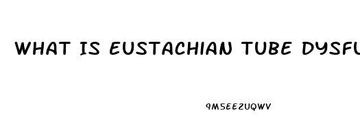 What Is Eustachian Tube Dysfunction