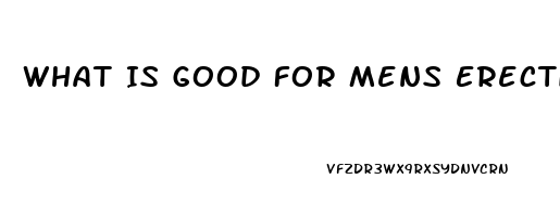 What Is Good For Mens Erectile Dysfunction