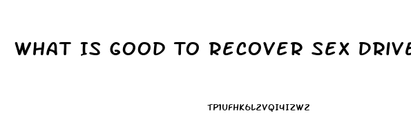 What Is Good To Recover Sex Drive