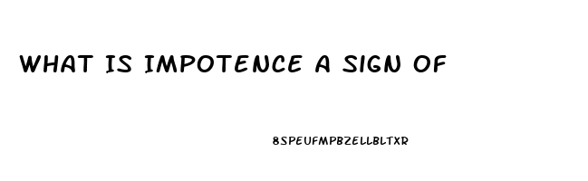 What Is Impotence A Sign Of