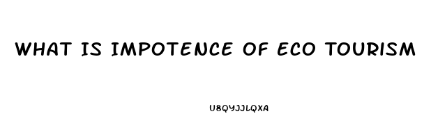 What Is Impotence Of Eco Tourism