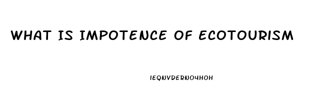 What Is Impotence Of Ecotourism