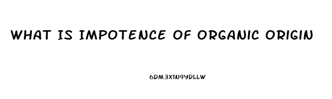 What Is Impotence Of Organic Origin