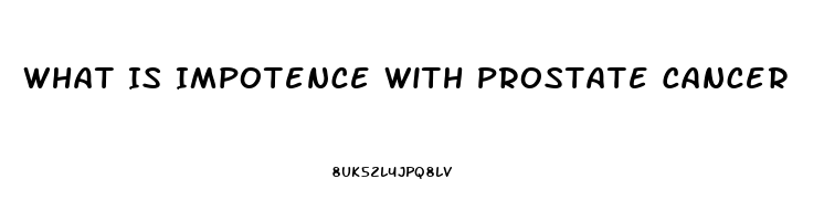 What Is Impotence With Prostate Cancer