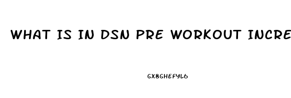 What Is In Dsn Pre Workout Increases Sex Drive
