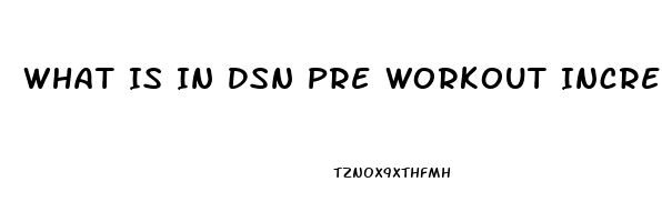 What Is In Dsn Pre Workout Increases Sex Drive