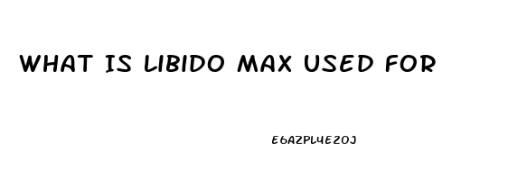 What Is Libido Max Used For