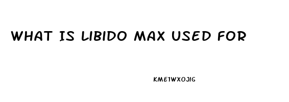 What Is Libido Max Used For