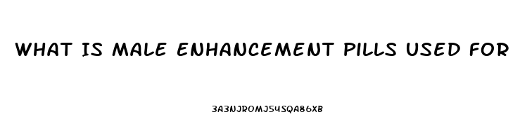 What Is Male Enhancement Pills Used For