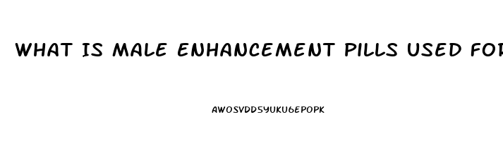 What Is Male Enhancement Pills Used For