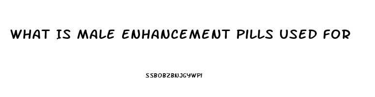 What Is Male Enhancement Pills Used For