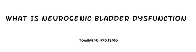 What Is Neurogenic Bladder Dysfunction