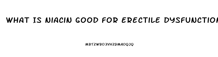 What Is Niacin Good For Erectile Dysfunction