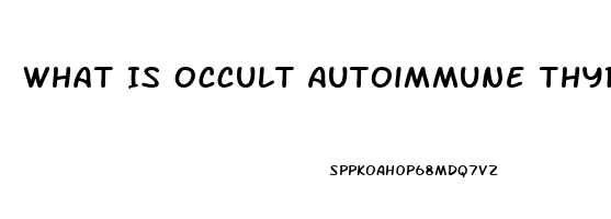 What Is Occult Autoimmune Thyroid Dysfunction