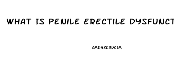 What Is Penile Erectile Dysfunction