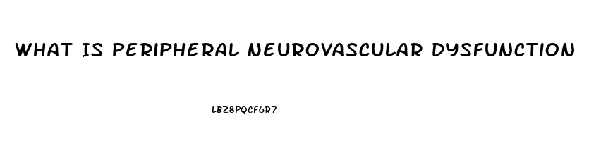 What Is Peripheral Neurovascular Dysfunction