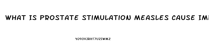 What Is Prostate Stimulation Measles Cause Impotence