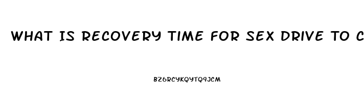 What Is Recovery Time For Sex Drive To Come Back After Stopping Opiates