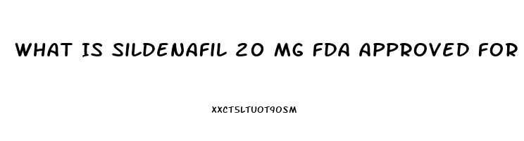 What Is Sildenafil 20 Mg Fda Approved For 