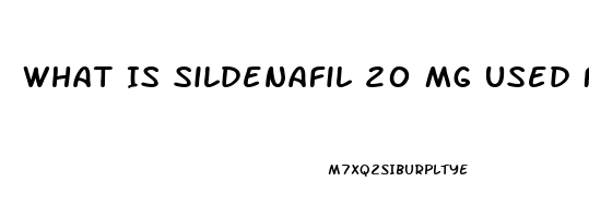 What Is Sildenafil 20 Mg Used For