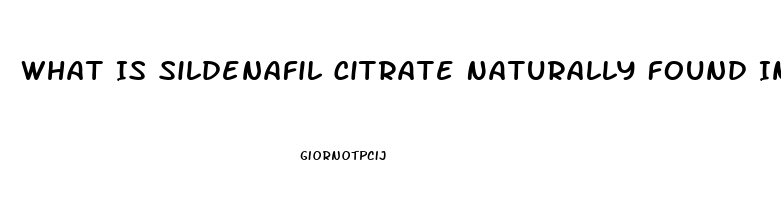 What Is Sildenafil Citrate Naturally Found In