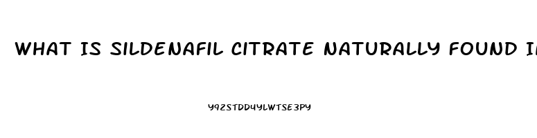 What Is Sildenafil Citrate Naturally Found In